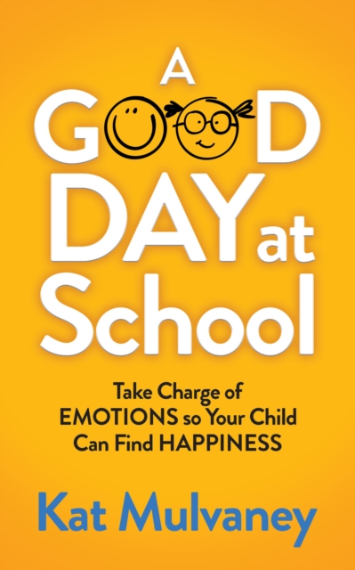 A Good Day at School : Take Charge of Emotions so Your Child Can Find Happiness, EPUB eBook