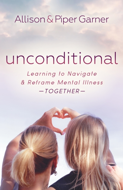 Unconditional : Learning to Navigate and Reframe Mental Illness Together, Paperback / softback Book