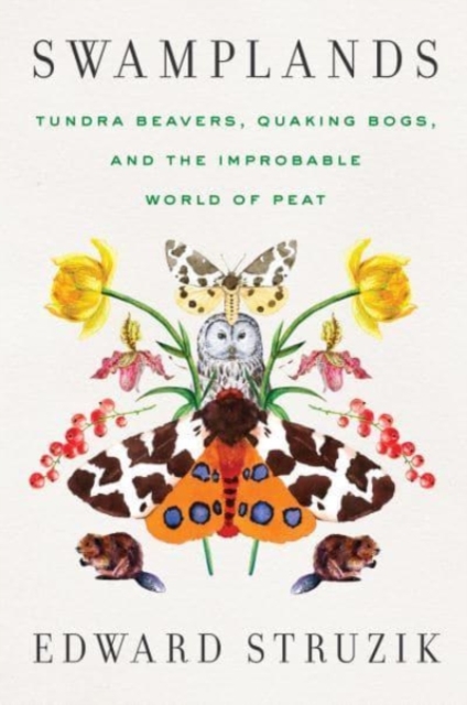Swamplands : Tundra Beavers, Quaking Bogs, and the Improbable World of Peat, Hardback Book