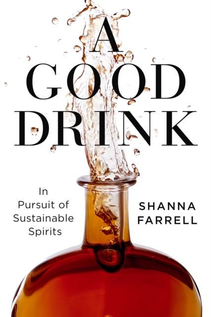 A Good Drink : In Pursuit of Sustainable Spirits, EPUB eBook
