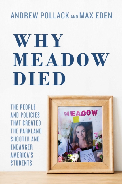 Why Meadow Died : The People and Policies That Created The Parkland Shooter and Endanger America's Students, EPUB eBook