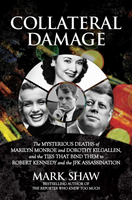 Collateral Damage : The Mysterious Deaths of Marilyn Monroe and Dorothy Kilgallen, and the Ties that Bind Them to Robert Kennedy and the JFK Assassination, Hardback Book