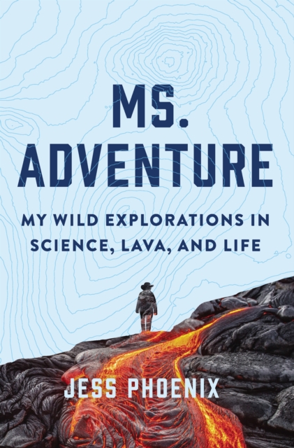 Ms. Adventure: My Wild Explorations in Science, Lava and Life, Hardback Book