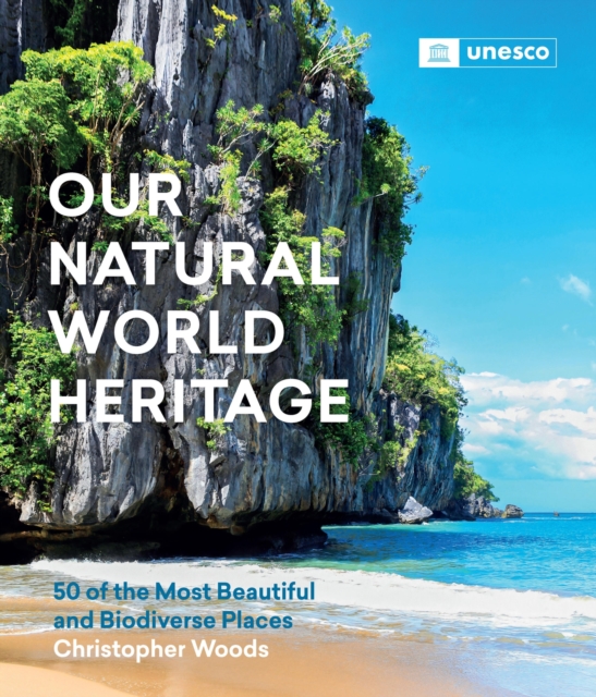 Our Natural World Heritage : 50 of the Most Beautiful and Biodiverse Places, Hardback Book