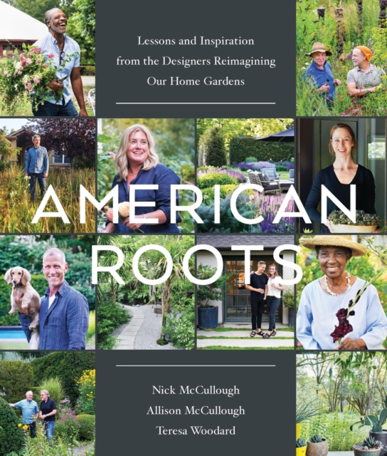 American Roots : Lessons and Inspiration from the Designers Reimagining Our Home Gardens, Hardback Book