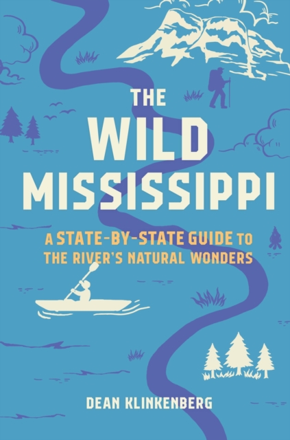 The Wild Mississippi : A State-by-State Guide to the River’s Natural Wonders, Paperback / softback Book