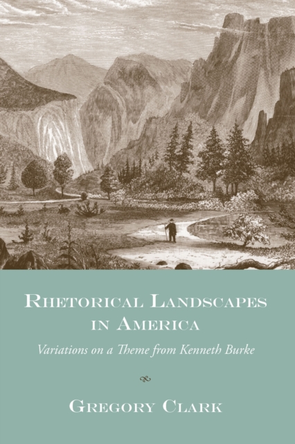 Rhetorical Landscapes in America : Variations on a Theme from Kenneth Burke, EPUB eBook