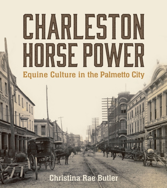 Charleston Horse Power : Equine Culture in the Palmetto City, EPUB eBook