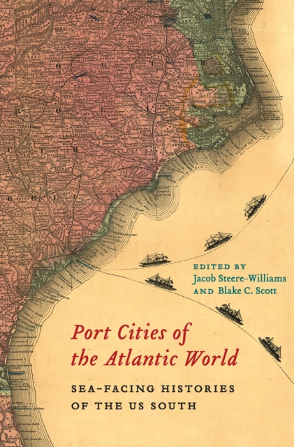 Port Cities of the Atlantic World : Sea-Facing Histories of the US South, EPUB eBook