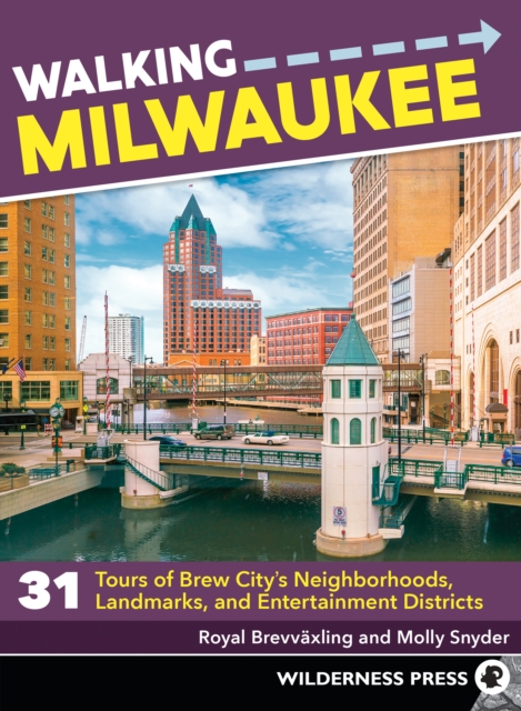 Walking Milwaukee : 31 Tours of Brew City's Neighborhoods, Landmarks, and Entertainment Districts, EPUB eBook