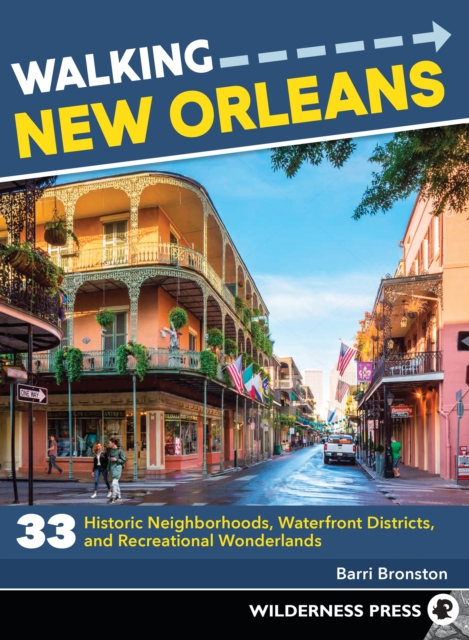 Walking New Orleans : 33 Historic Neighborhoods, Waterfront Districts, and Recreational Wonderlands, EPUB eBook