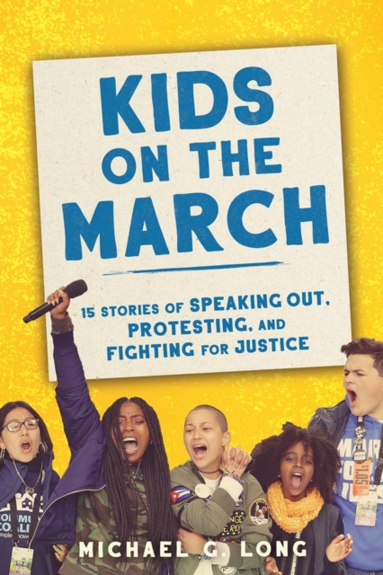 Kids on the March : 15 Stories of Speaking Out, Protesting, and Fighting for Justice, Hardback Book