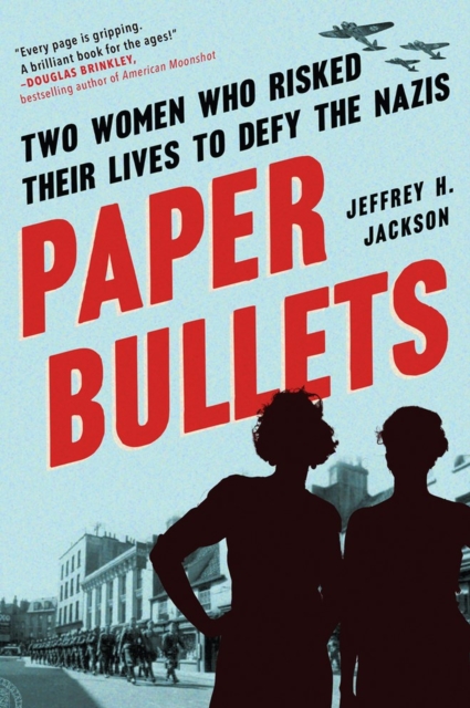 Paper Bullets : Two Women Who Risked Their Lives to Defy the Nazis, Paperback / softback Book