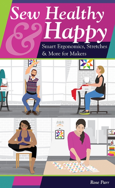 Sew Healthy & Happy : Smart Ergonomics, Stretches & More for Makers, Spiral bound Book