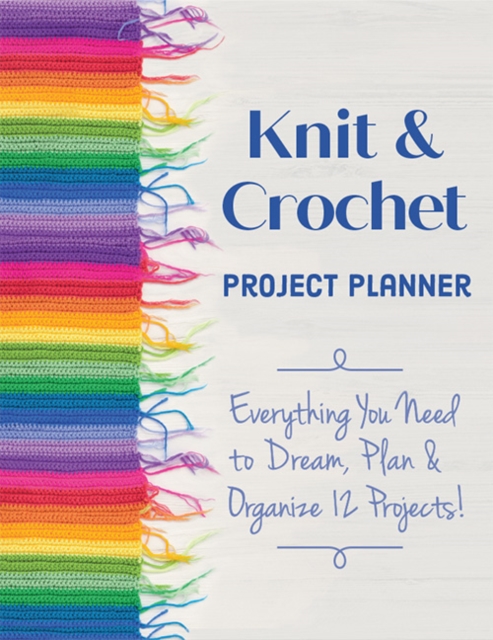 Knit & Crochet Project Planner : Everything You Need to Dream, Plan & Organize 12 Projects!, Spiral bound Book