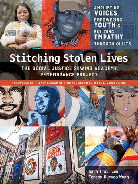 Stitching Stolen Lives : The Social Justice Sewing Academy Remembrance Project; Amplifying Voices, Empowering Youth & Building Empathy Through Quilts, Hardback Book