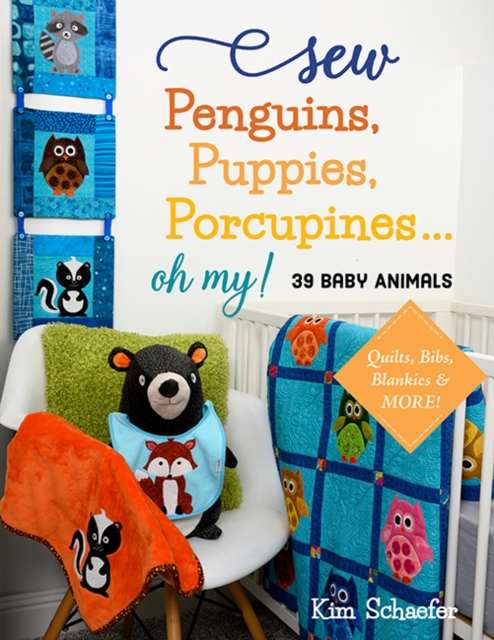 Sew Penguins, Puppies, Porcupines... Oh My! : 39 Baby Animals; Quilts, Bibs, Blankies & More!, Paperback / softback Book