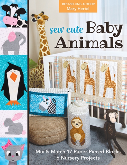 Sew Cute Baby Animals : Mix & Match 17 Paper-Pieced Blocks; 6 Nursery Projects, Paperback / softback Book
