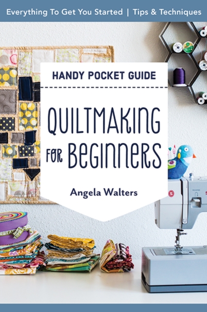 Handy Pocket Guide: Quiltmaking for Beginners : Everything to Get You Started; Tips & Techniques, Paperback / softback Book
