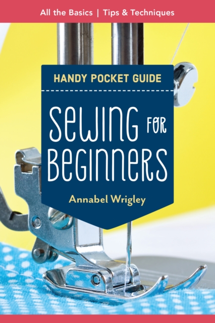 Sewing for Beginners Handy Pocket Guide : All the Basics; Tips & Techniques, EPUB eBook