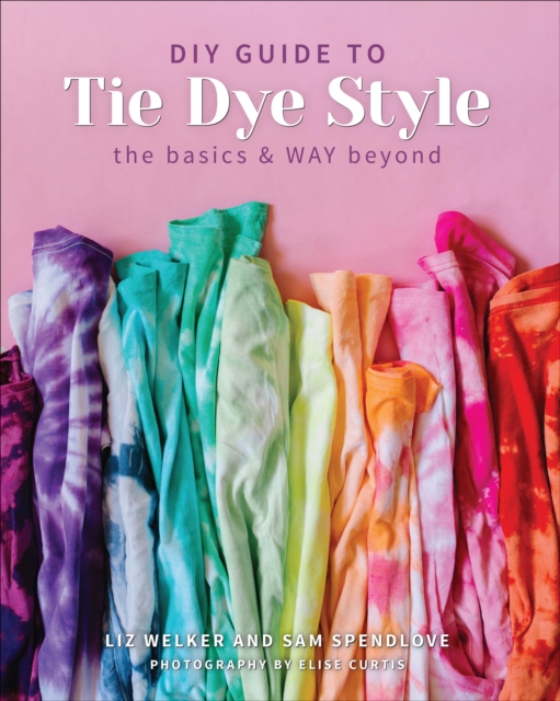 DIY Guide to Tie Dye Style : The Basics & WAY Beyond, EPUB eBook