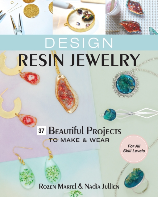Design Resin Jewelry : 37 Beautiful Projects to Make & Wear; For All Skill Levels, EPUB eBook