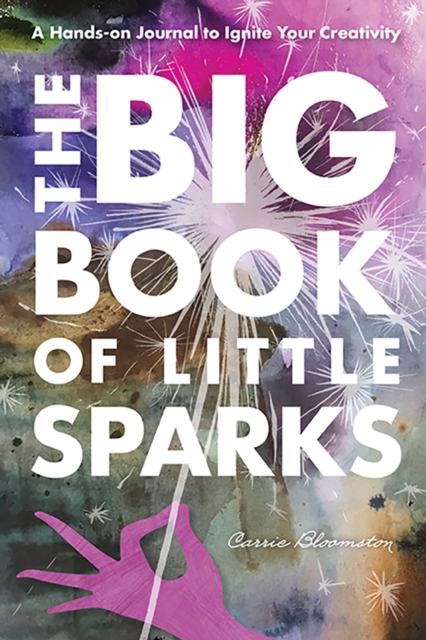 The Big Book of Little Sparks : A Hands-on Journal to Ignite Your Creativity, Paperback / softback Book