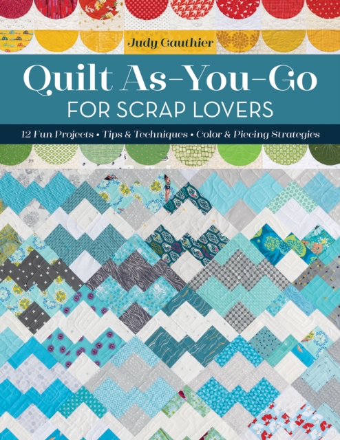 Quilt As-You-Go for Scrap Lovers : 12 Fun Projects; Tips & Techniques; Color & Piecing Strategies, Paperback / softback Book