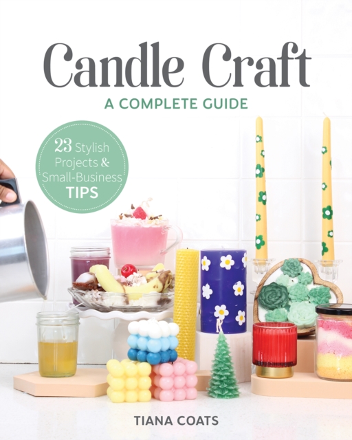 Candle Craft : A Complete Guide; 23 Stylish Projects & Small-Business Tips, Paperback / softback Book