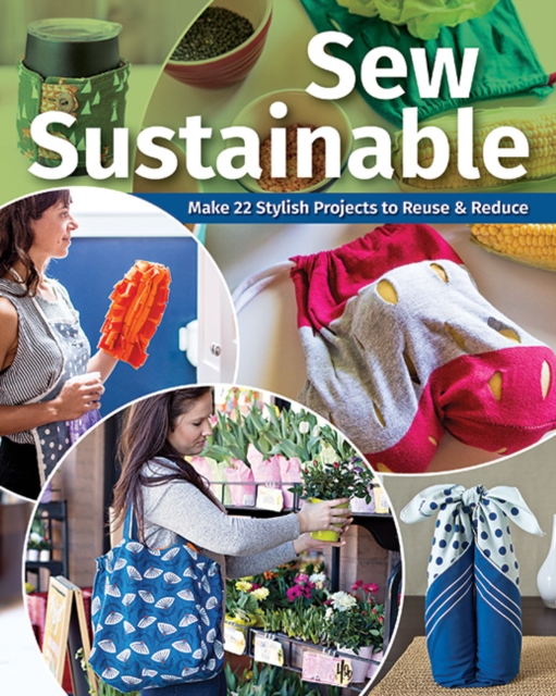 Sew Sustainable : Make 22 Stylish Projects to Reuse & Reduce, Paperback / softback Book