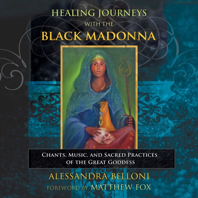 Healing Journeys with the Black Madonna : Chants, Music, and Sacred Practices of the Great Goddess, eAudiobook MP3 eaudioBook