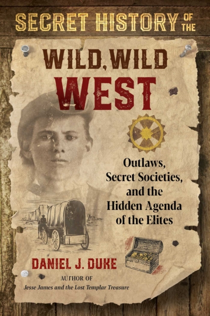 Secret History of the Wild, Wild West : Outlaws, Secret Societies, and the Hidden Agenda of the Elites, Paperback / softback Book