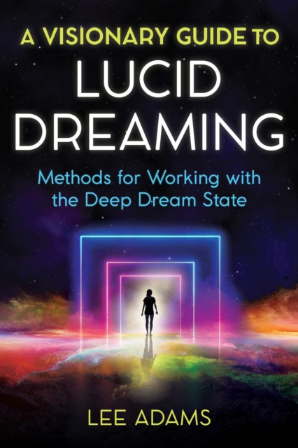 A Visionary Guide to Lucid Dreaming : Methods for Working with the Deep Dream State, Paperback / softback Book