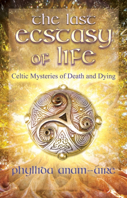 The Last Ecstasy of Life : Celtic Mysteries of Death and Dying, EPUB eBook