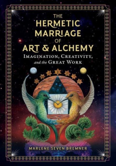 The Hermetic Marriage of Art and Alchemy : Imagination, Creativity, and the Great Work, Hardback Book