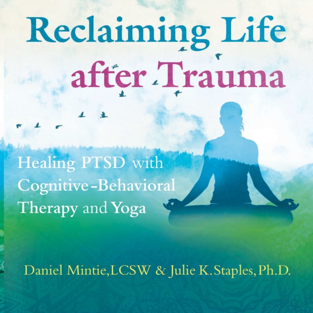 Reclaiming Life after Trauma : Healing PTSD with Cognitive-Behavioral Therapy and Yoga, eAudiobook MP3 eaudioBook
