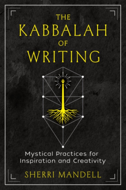 The Kabbalah of Writing : Mystical Practices for Inspiration and Creativity, Paperback / softback Book