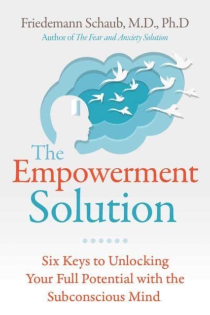 The Empowerment Solution : Six Keys to Unlocking Your Full Potential with the Subconscious Mind, Paperback / softback Book