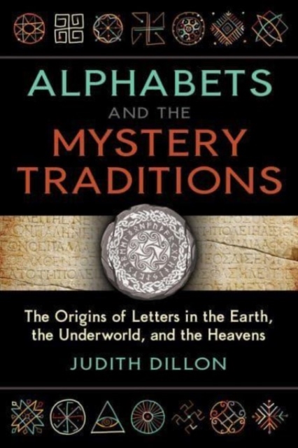 Alphabets and the Mystery Traditions : The Origins of Letters in the Earth, the Underworld, and the Heavens, Paperback / softback Book