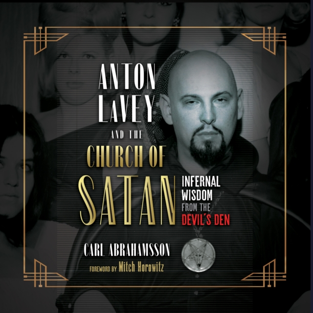 Anton LaVey and the Church of Satan : Infernal Wisdom from the Devil's Den, eAudiobook MP3 eaudioBook
