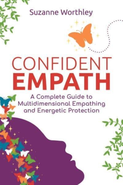 Confident Empath : A Complete Guide to Multidimensional Empathing and Energetic Protection, Paperback / softback Book