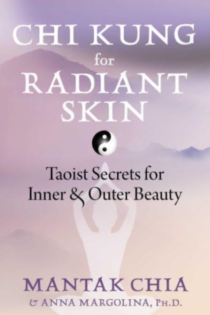 Chi Kung for Radiant Skin : Taoist Secrets for Inner and Outer Beauty, Paperback / softback Book