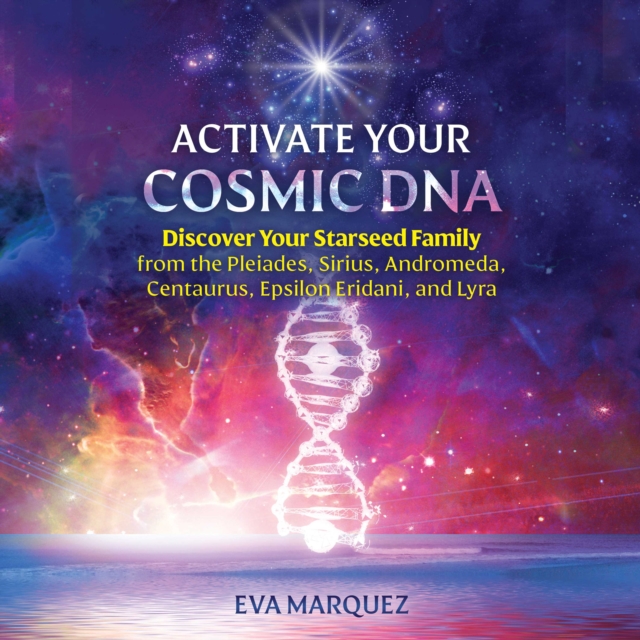 Activate Your Cosmic DNA : Discover Your Starseed Family from the Pleiades, Sirius, Andromeda, Centaurus, Epsilon Eridani, and Lyra, eAudiobook MP3 eaudioBook