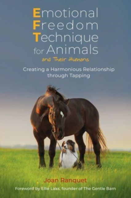 Emotional Freedom Technique for Animals and Their Humans : Creating a Harmonious Relationship through Tapping, Paperback / softback Book