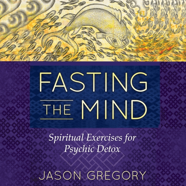 Fasting the Mind : Spiritual Exercises for Psychic Detox, eAudiobook MP3 eaudioBook