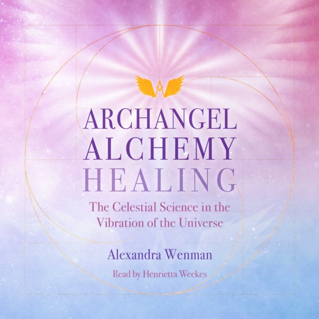 Archangel Alchemy Healing : The Celestial Science in the Vibration of the Universe, eAudiobook MP3 eaudioBook