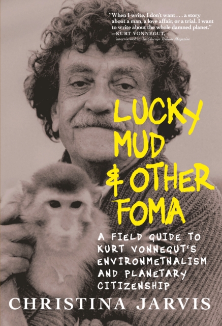 Lucky Mud & Other Foma : A Field Guide to Kurt Vonnegut's Environmentalism and Planetary Citizenship, Paperback / softback Book