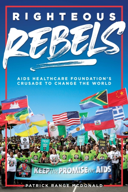 Righteous Rebels : AIDS Healthcare Foundation's Crusade to Change the World, Hardback Book