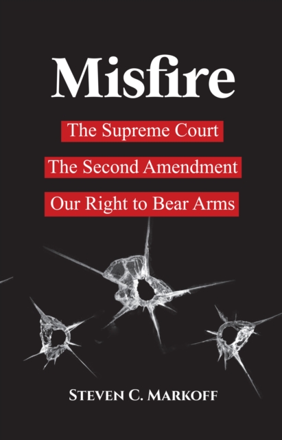 Misfire : The Supreme Court, the Second Amendment, and Our Right to Bear Arms, Hardback Book