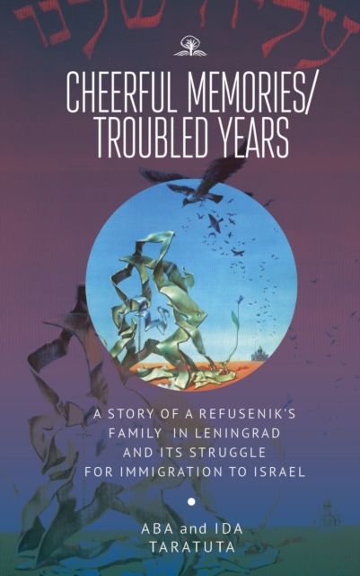 Cheerful Memories/Troubled Years : A Story of a Refusenik's Family in Leningrad and its Struggle for Immigration to Israel, Paperback / softback Book